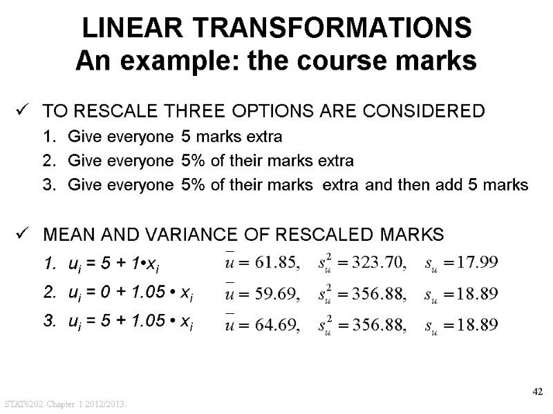 STAT6202 Chapter 1 2012/2013 42 LINEAR TRANSFORMATIONS An example: the course marks TO RESCALE